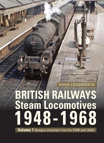 British Railways Steam Locomotives 1948-68: Volume 1: Designs Inherited from the Gwr and Lner