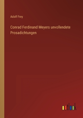 Conrad Ferdinand Meyers unvollendete Prosadichtungen