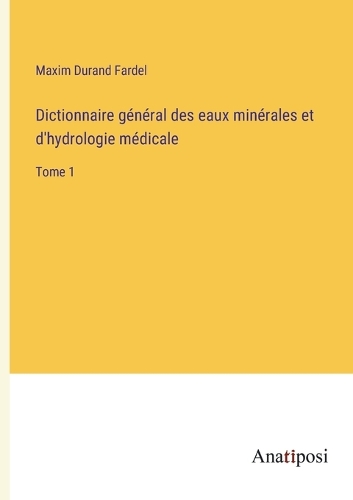 Dictionnaire général des eaux minérales et d'hydrologie médicale