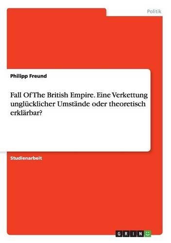 Fall Of The British Empire. Eine Verkettung unglücklicher Umstände oder theoretisch erklärbar?: (German)
