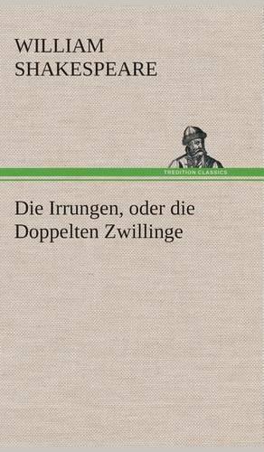 Die Irrungen, oder die Doppelten Zwillinge: (German)