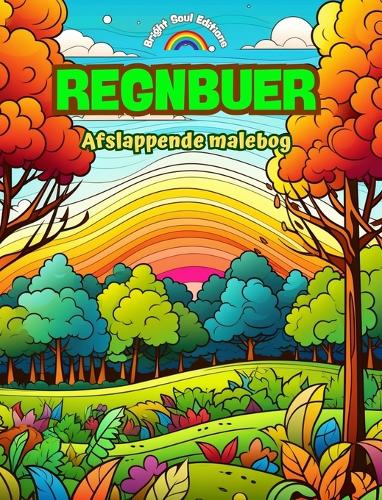 Regnbuer Afslappende malebog Utrolige regnbue- og landskabsmotiver til naturelskere: Spirituelle regnbuescener til at mærke naturens kraft