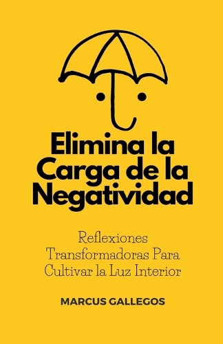 Elimina la Carga de la Negatividad: Reflexiones Transformadoras Para Cultivar la Luz Interior