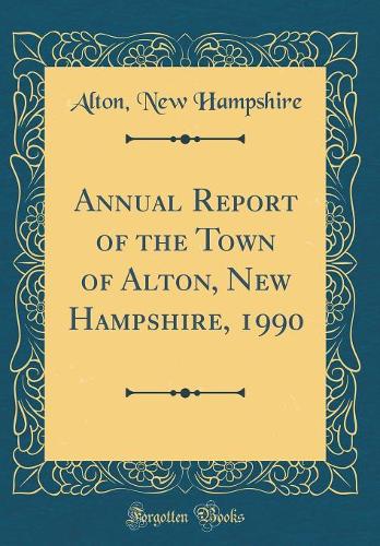 Annual Report of the Town of Alton, New Hampshire, 1990 (Classic Reprint)