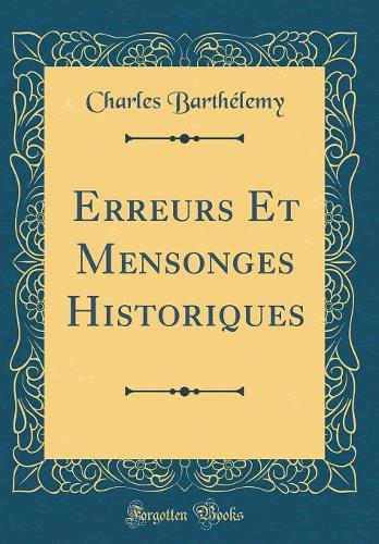 Erreurs Et Mensonges Historiques (Classic Reprint)