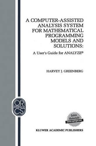 A Computer-Assisted Analysis System for Mathematical Programming Models and Solutions: A User’s Guide for ANALYZE©(1 Operations Research/Computer Science Interfaces Series)