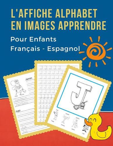 L'Affiche Alphabet en Images Apprendre Pour Enfants Français - Espagnol: My Bébé bilingue dictionnaire visuel French Spanish vocabulaire activités. ABC traçage feuille, écriture letters, livre de coloriage et de jeux éduc
