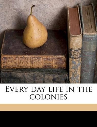 Every Day Life in the Colonies: (English)