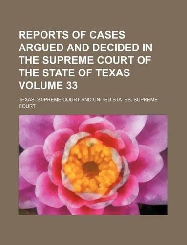 Reports of Cases Argued and Decided in the Supreme Court of the State of Texas Volume 33