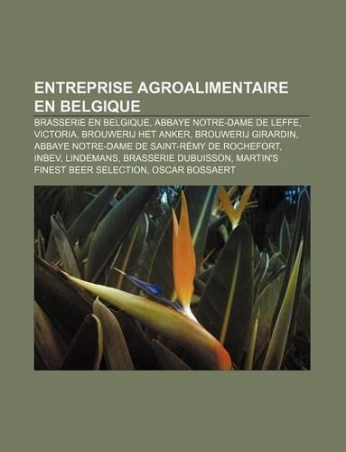 Entreprise Agroalimentaire En Belgique: Brasserie En Belgique, Abbaye Notre-Dame de Leffe, Victoria, Brouwerij Het Anker, Brouwerij Girardin(French)