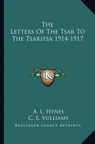 The Letters Of The Tsar To The Tsaritsa 1914-1917