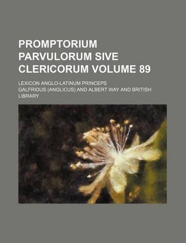 Promptorium Parvulorum Sive Clericorum Volume 89; Lexicon Anglo-Latinum Princeps