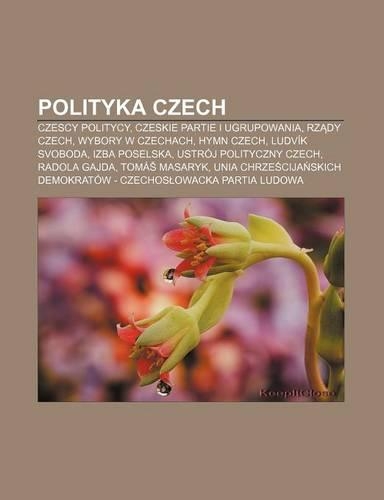 Polityka Czech: Czescy Politycy, Czeskie Partie I Ugrupowania, Rz Dy Czech, Wybory W Czechach, Hymn Czech, Ludvik Svoboda, Izba Poselska(Polish)