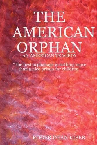 The American Orphan: An American Tragedy: The Best Orphanage is Nothing More Than a Nice Prison for Children