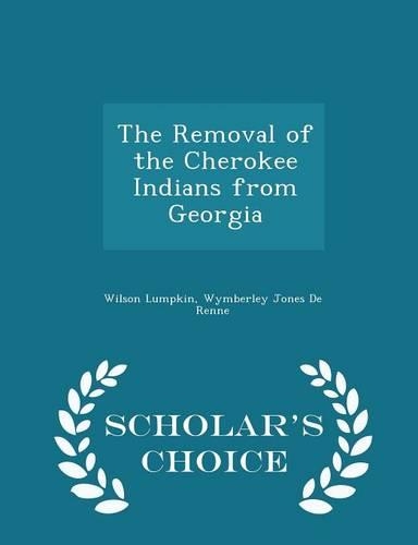 The Removal of the Cherokee Indians from Georgia - Scholar's Choice Edition