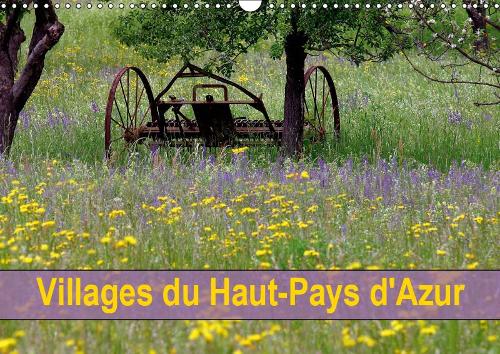 Villages du Haut-Pays d'Azur 2019: À quelques kilomètres de Nice, le Haut-Pays de la capitale azuréenne possède des villages perchés, pittoresques et vivants.(Calvendo Places)