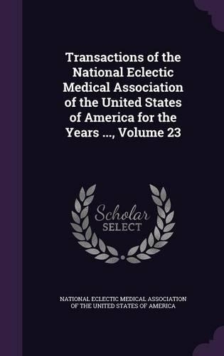 Transactions of the National Eclectic Medical Association of the United States of America for the Years ..., Volume 23
