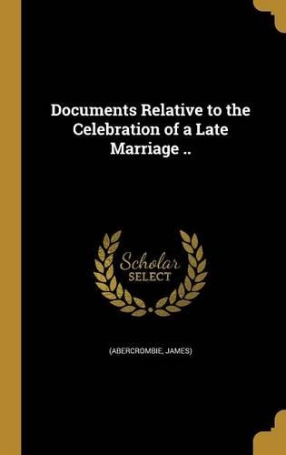Documents Relative to the Celebration of a Late Marriage ..