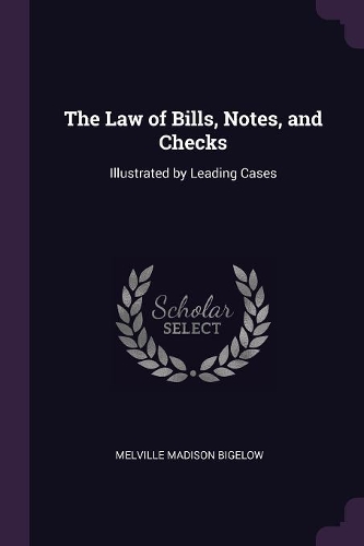 The Law of Bills, Notes, and Checks: Illustrated by Leading Cases