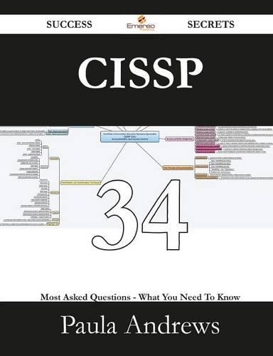 Cissp 34 Success Secrets - 34 Most Asked Questions on Cissp - What You Need to Know
