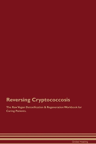 Reversing Cryptococcosis The Raw Vegan Detoxification & Regeneration Workbook for Curing Patients