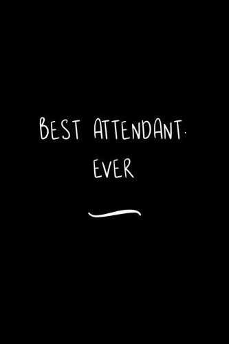 Best Attendant. Ever: Funny Office Notebook/Journal For Women/Men/Coworkers/Boss/Business Woman/Funny office work desk humor/ Stress Relief Anger Management Journal(6x9 i