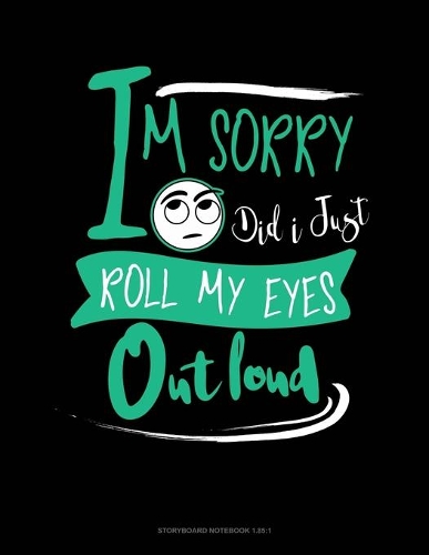 Im Sorry Did I Just Roll My Eyes Out Loud