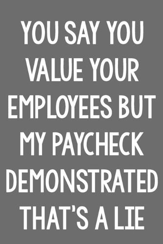 You Say You Value Your Employees, but My Paycheck Demonstrated That Was a Lie.