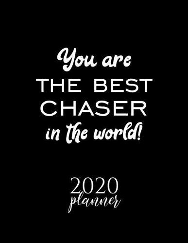 You Are The Best Chaser In The World! 2020 Planner: Nice 2020 Calendar for Chaser - Christmas Gift Idea for Chaser - Chaser Journal for 2020 - 120 pages 8.5x11 inches