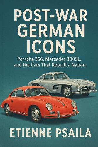 Post-War German Icons: Porsche 356, Mercedes 300SL, and the Cars That Rebuilt a Nation