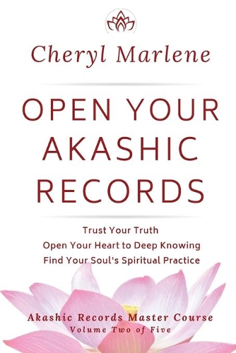 Open Your Akashic Records: Trust Your Truth, Open Your Heart to Keep Knowing, and Find Your Soul's Spiritual Practice(2 Akashic Records Master Course)