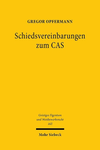 Schiedsvereinbarungen zum CAS: Eine Untersuchung aus der Perspektive des Kartellrechts(163 Geistiges Eigentum und Wettbewerbsrecht)