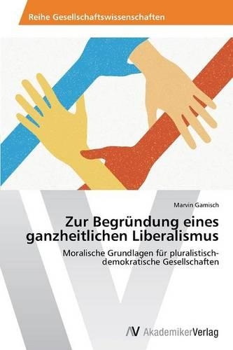Zur Begrundung Eines Ganzheitlichen Liberalismus