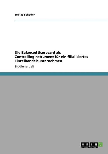 Die Balanced Scorecard als Controllinginstrument für ein filialisiertes Einzelhandelsunternehmen