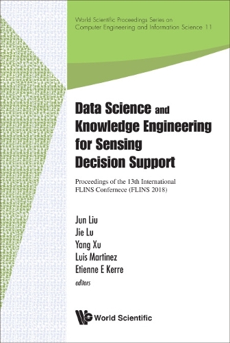 Data Science And Knowledge Engineering For Sensing Decision Support - Proceedings Of The 13th International Flins Conference: (11 World Scientific Proceedings Series On Computer Engineering And Information Science)