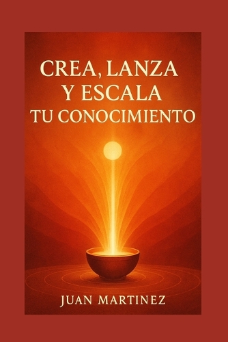 Crea, Lanza y Escala tu Conocimiento