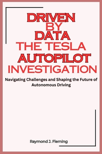 Driven by Data: The Tesla Autopilot Investigation: Navigating Challenges and Shaping the Future of Autonomous Driving