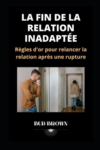 La Fin de la Relation Inadaptée: Règles d'or pour relancer la relation après une rupture