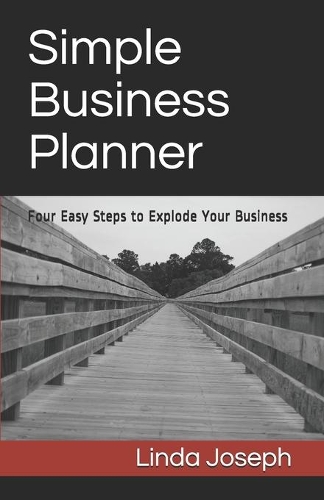 Simple Business Planner: Four Easy Steps to Explode Your Business