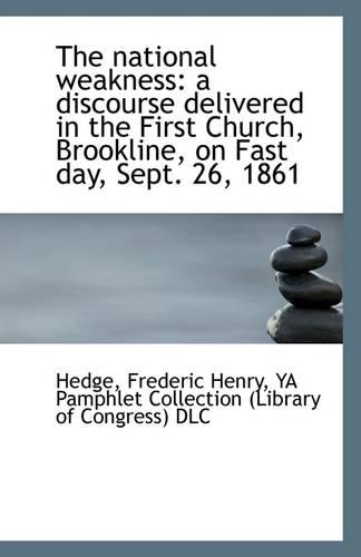The National Weakness: A Discourse Delivered in the First Church, Brookline, on Fast Day, Sept. 26,(English)