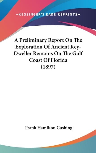 A Preliminary Report On The Exploration Of Ancient Key-Dweller Remains On The Gulf Coast Of Florida (1897)