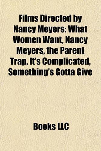 Films Directed by Nancy Meyers (Study Guide): What Women Want, Nancy Meyers, the Parent Trap, It's Complicated, Something's Gotta Give(English)