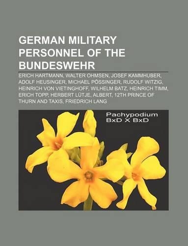 German Military Personnel of the Bundeswehr: Erich Hartmann, Walter Ohmsen, Josef Kammhuber, Adolf Heusinger, Michael Possinger, Rudolf Witzig(English)