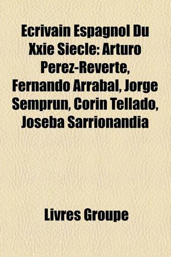 Ecrivain Espagnol Du Xxie Siecle: Arturo Perez-Reverte, Fernando Arrabal, Jorge Semprun, Corin Tellado, Joseba Sarrionandia(French)