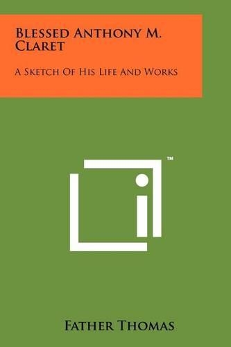 Blessed Anthony M. Claret: A Sketch of His Life and Works(English)