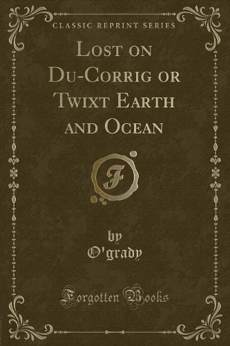 Lost on Du-Corrig or Twixt Earth and Ocean (Classic Reprint)
