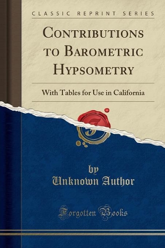 Contributions to Barometric Hypsometry: With Tables for Use in California (Classic Reprint)(English)