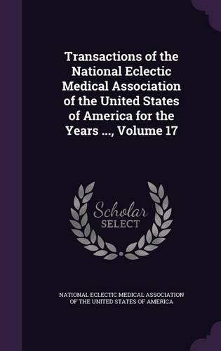 Transactions of the National Eclectic Medical Association of the United States of America for the Years ..., Volume 17