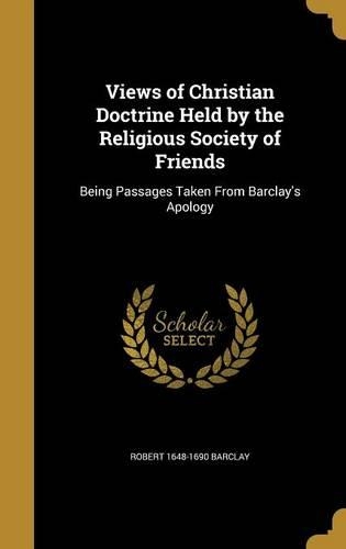 Views of Christian Doctrine Held by the Religious Society of Friends: Being Passages Taken From Barclay's Apology(English)