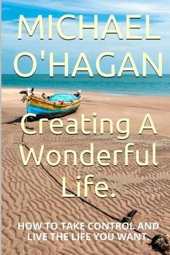 Creating A Wonderful Life: How To Take Control And Live The Life You Want(English)